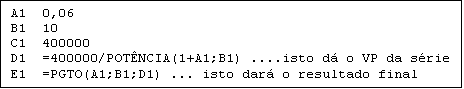 Caixa de texto: A1  0,06
B1  10
C1  400000
D1  =400000/POT�NCIA(1+A1;B1) ....isto d� o VP da s�rie
E1  =PGTO(A1;B1;D1) ... isto dar� o resultado final
