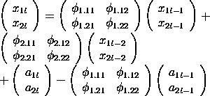 (x(1t) x(2t)) = {phi(1.11) phi(1.12); phi(1.21) phi(1.22)}{x(1t-1) x(2t-1)} +
{phi(2.11) phi(2.12); phi(2.21) phi(2.22)} {x(1t-2) x(2t-2)} +
 {a(1t) a(2t)} -
 {phi(1.11) phi(1.12); phi(1.21) phi(1.22)}{a(1t-1) a(2t-1)}