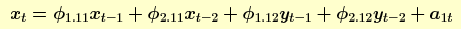 x(t) = phi(1.11)*x(t-1) + phi(2.11)*x(t-2) + phi(1.12)*y(t-1) +
 phi(2.12)*y(t-2) + a(1t)